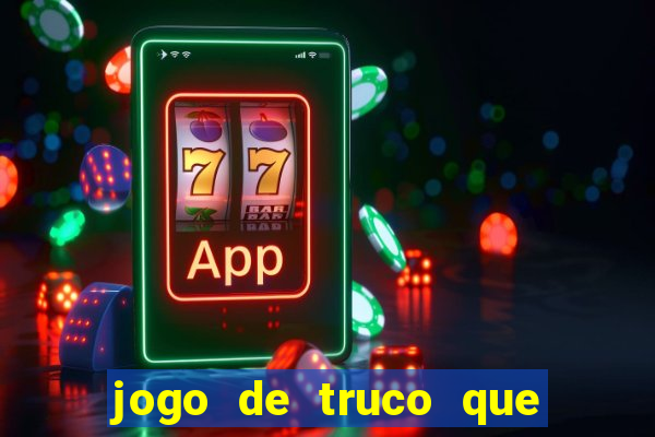 jogo de truco que ganha dinheiro de verdade